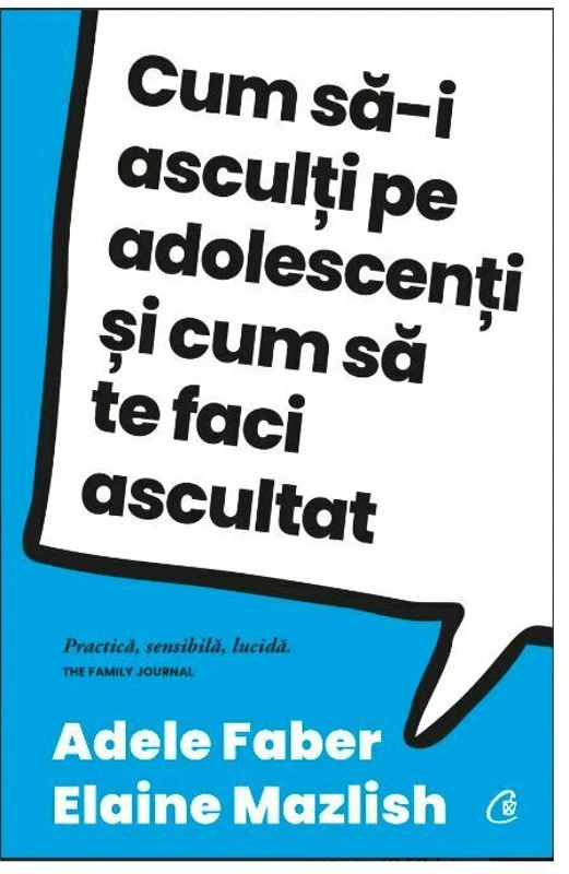 Cum sa-i asculti pe adolescenti si cum sa te faci ascultat - Adele Faber, Elaine Mazlish