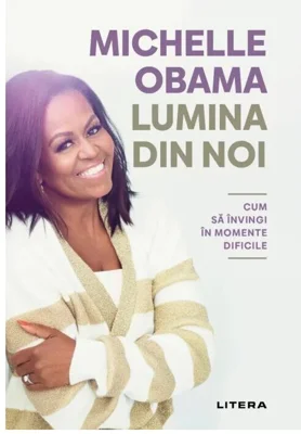 Lumina din noi. Cum sa invingi in momente dificile - Michelle Obama