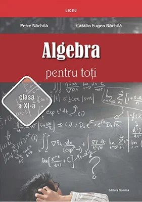 Algebra pentru toti. Clasa 11 - Petre Nachila