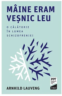 Maine eram vesnic leu. O calatorie in lumea schizofreniei