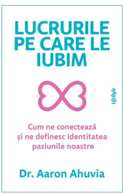 Lucrurile pe care le iubim - Dr. Aaron Ahuvia