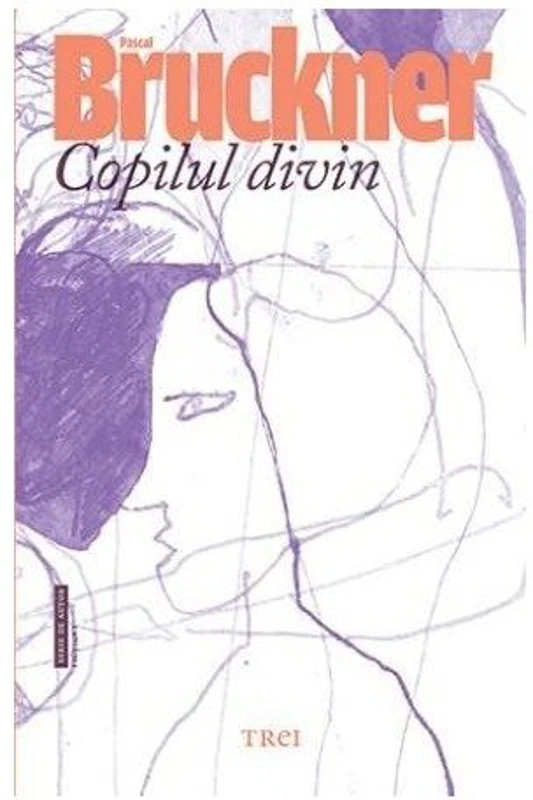 Copilul divin - Pascal Bruckner. Traducere de Lucia-Cecilia Calinescu