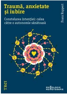 Trauma, anxietate si iubire. Constelarea intentiei: calea catre o autonomie sanatoasa
