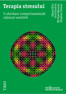 Terapia stresului. O abordare comportamentala rational-emotiva - Albert Ellis, Jack Gordon, Michael Neenan, Stephen Palmer