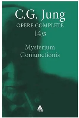 Mysterium Coniunctionis. Cercetari asupra separarii si unirii contrastelor sufletesti in alchimie - Opere Complete, vol. 14/3