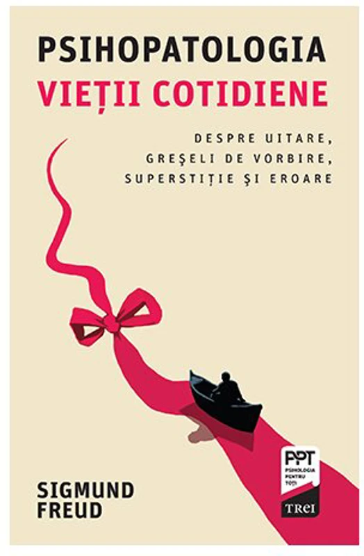 Psihopatologia vietii cotidiene. Despre uitare, greseli de vorbire, superstiţie si eroare
