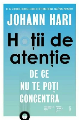 Hotii de atentie. De ce nu te poti concentra - Johann Hari