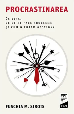 Procrastinarea. Ce este, de ce ne face probleme si cum o putem gestiona