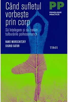 Cand sufletul vorbeste prin corp. Sa intelegem si sa tratam tulburarile psihosomatice