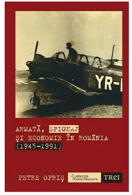 Armata, spionaj si economie in Romania (1945-1991)