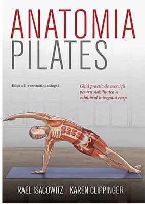 Anatomia Pilates. Ghid practic de exercitii pentru stabilitatea si echilibrul intregului corp - Rael Isacowitz, Karen Clippinger