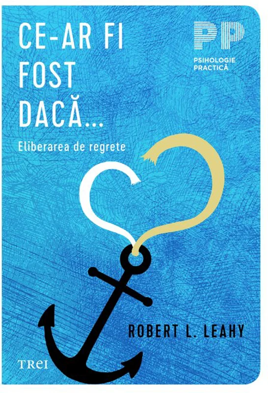 Ce-ar fi fost daca... Eliberarea de regrete - Robert L. Leahy