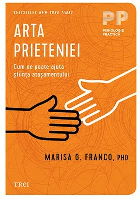 Arta prieteniei. Cum ne poate ajuta stiinta atasamentului - Marisa G. Franco