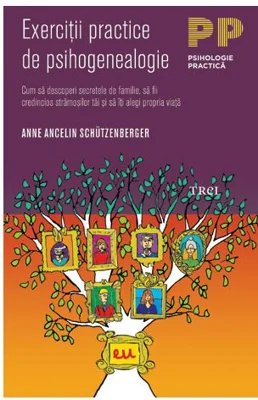 Exercitii practice de psihogenealogie. Cum sa descoperi secretele de familie, sa fii credincios stramosilor tai si sa iti alegi propria viata