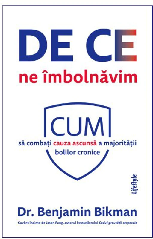 De ce ne imbolnavim. Cum sa combati cauza ascunsa a majoritatii bolilor cronice - Benjamin Bikman