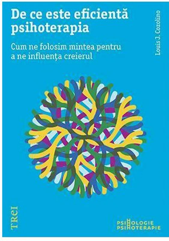 De ce este eficienta psihoterapia. Cum ne folosim mintea pentru a ne influenta creierul - Louis Cozolino