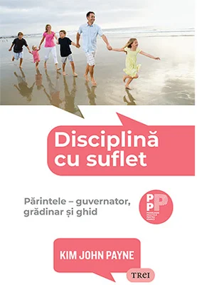 Disciplina cu suflet. Parintele, guvernator, gradinar si ghid - Kim John Payne