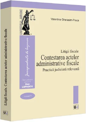 Litigii fiscale (volumul 2). Contestarea actelor administrative fiscale. Practica judiciara relevanta - Valentina Gherasim-Proca