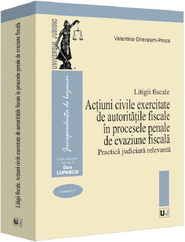 Litigii fiscale (volumul 4). Actiuni civile exercitate de autoritatile fiscale in procesele penale de evaziune fiscala. Practica judiciara relevanta -