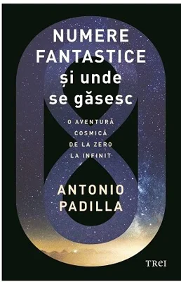 Numere fantastice si unde se gasesc. O aventura cosmica de la zero la infinit