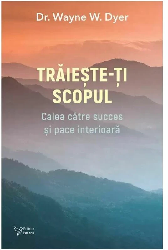 Traieste-ti scopul - Dr. Wayne W. Dyer