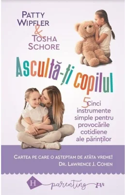 Asculta-ti copilul: cinci instrumente simple pentru a face fata provocarilor cotidiene ale parintilor - Patty Wipfler, Tosha Schore