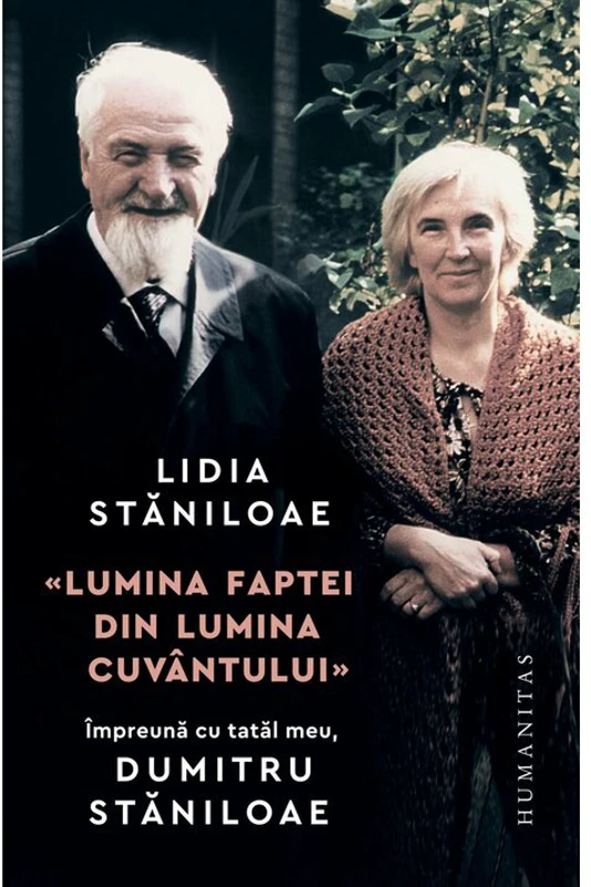 „Lumina faptei din lumina cuvantului“. Impreuna cu tatal meu, Dumitru Staniloae - Lidia Staniloae