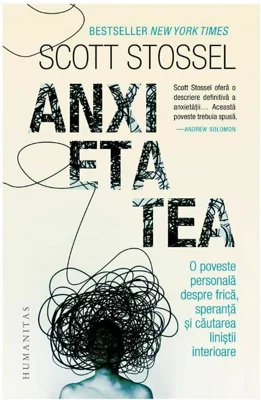 Anxietatea. O poveste personala despre frica, speranta si cautarea linistii interioare - Scott Stossel