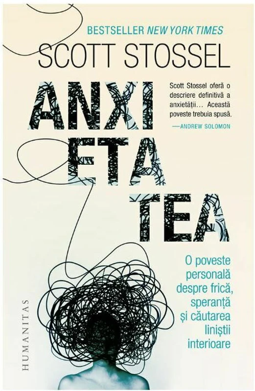 Anxietatea. O poveste personala despre frica, speranta si cautarea linistii interioare - Scott Stossel