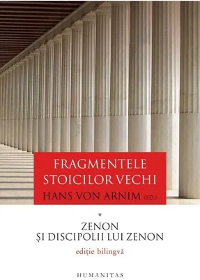 Fragmentele stoicilor vechi. Volumul I. Zenon si discipolii lui Zenon - Hans von Arnim