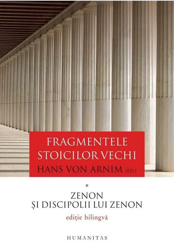 Fragmentele stoicilor vechi. Volumul I. Zenon si discipolii lui Zenon - Hans von Arnim