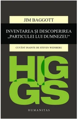 Higgs. Inventarea si descoperirea Particulei lui Dumnezeu