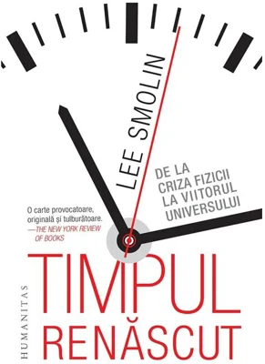 Timpul renascut. De la criza fizicii la viitorul universului - Lee Smolin