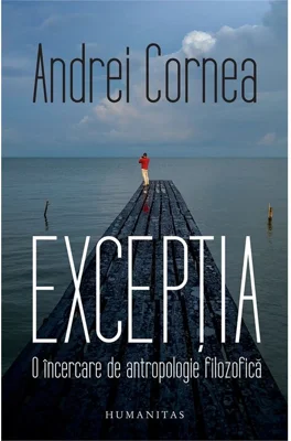 Exceptia. O incercare de antropologie filozofica - Andrei Cornea