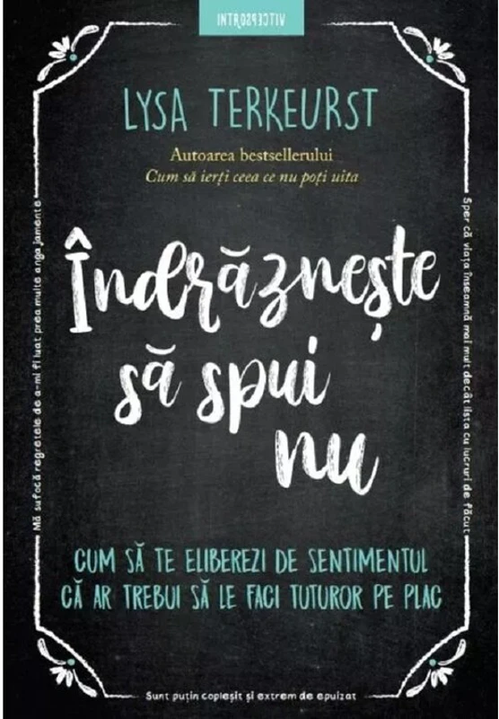 Indrazneste sa spui nu. Cum sa te eliberezi de sentimentul ca ar trebui sa le faci tuturor pe plac - Lysa TerKeurst