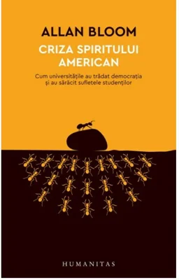 Criza spiritului american. Cum universitatile au tradat democratia si au saracit sufletele studentilor - Allan Bloom