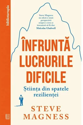Infrunta lucrurile dificile. Stiinta din spatele rezilientei - Steve Magness