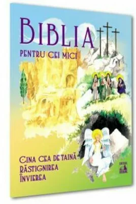 Biblia pentru cei mici. Cina cea de taina, Rastignirea, Invierea - Violeta Borzea