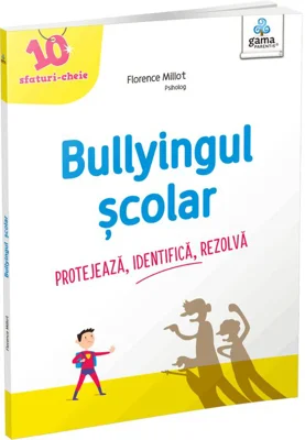 Bullyingul scolar. Protejeaza, identifica, rezolva - Florence Millot
