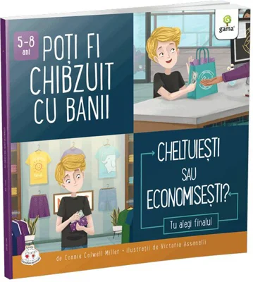 Poti fi chibzuit cu banii. Cheltuiesti sau economisesti? Colectia Cum sa iei decizii corecte - Connie Colwell Miller