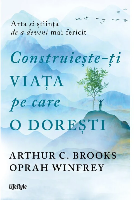 Construieste-ti viata pe care o doresti - arta si stiinta de a deveni mai fericit - Arthur C. Brooks, Oprah Winfrey