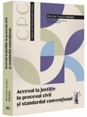 Accesul la justitie in procesul civil si standardul conventional - Sergiu Carlan