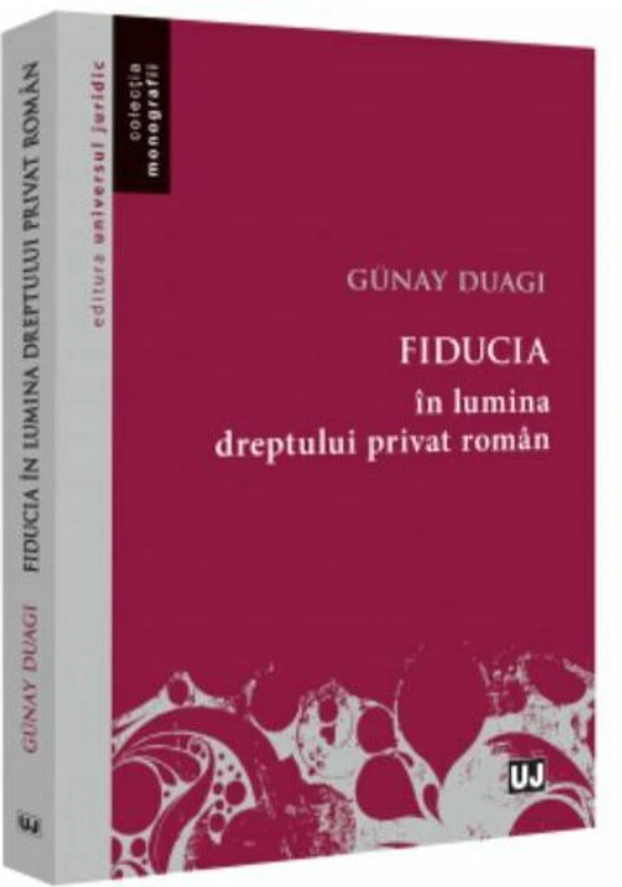 Fiducia in lumina dreptului privat roman - Duagi Gunay