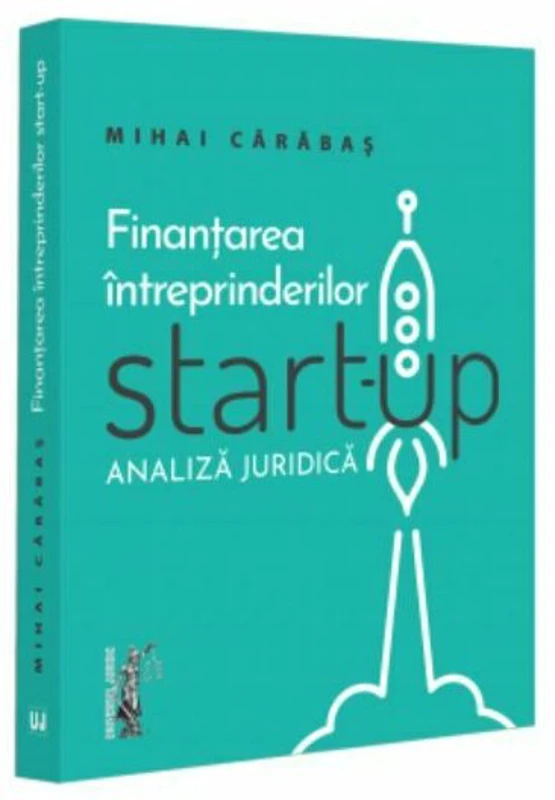 Finantarea intreprinderilor start-up. Analiza juridica - Mihai Alin Carabas