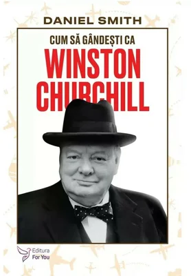 Cum sa gandesti ca Winston Churchill - Daniel Smith