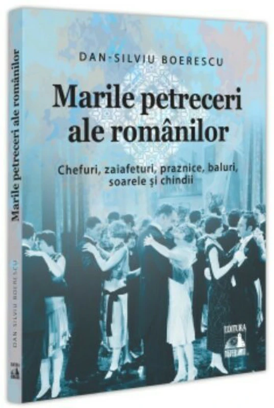 Marile petreceri ale romanilor. Chefuri, zaiafeturi, praznice, baluri, soarele si chindii