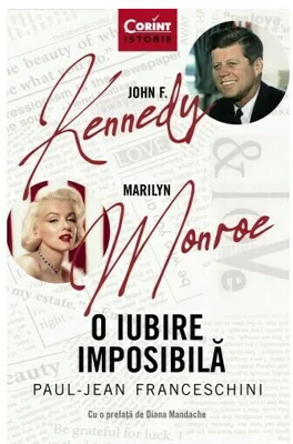 John F. Kennedy - Marilyn Monroe. O iubire imposibila - Paul-Jean Franceschini