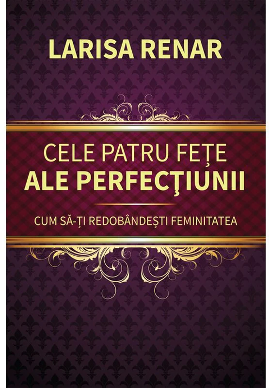 Cele patru fete ale perfectiunii. Cum sa-ti redobandesti feminitatea, editia 2024