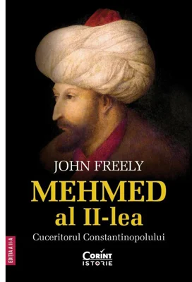 Mehmed al II-lea. Cuceritorul Constantinopolului