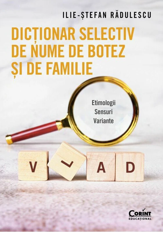 Dictionar selectiv de nume de botez si de familie. Etimologii. Sensuri. Variante